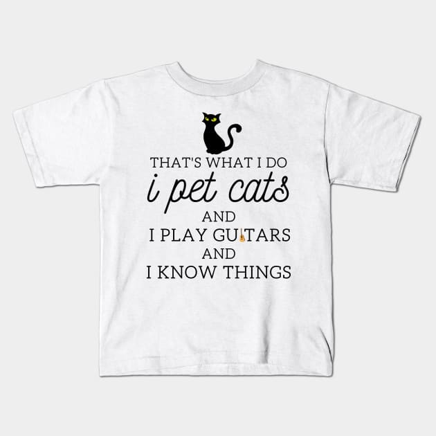 That’s What I Do I Pet Cats I Play Guitars And I Know Things Kids T-Shirt by yassinebd